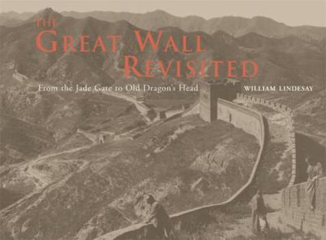 Hardcover The Great Wall Revisited: From the Jade Gate to Old Dragon's Head. William Lindesay Book