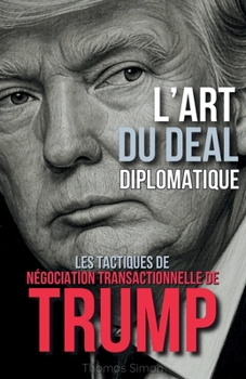 Paperback L'Art du Deal Diplomatique: Les Tactiques de Négociation Transactionnelle de Trump [French] Book