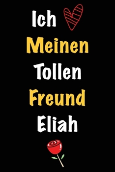 Ich Liebe Meinen Tollen Freund Eliah: Geschenk an Boyfriend Namens Eliah von seiner Freundin | Geburtstagsgeschenk, Weihnachtsgeschenk oder ... linierte Notizbuch zu schre (German Edition)
