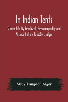 Paperback In Indian Tents; Stories Told By Penobscot, Passamaquoddy and Micmac Indians to Abby L. Alger Book