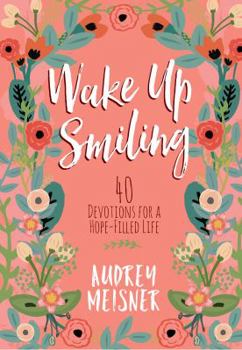 Hardcover Wake Up Smiling: 40 Devotions for a Hope-Filled Life Book