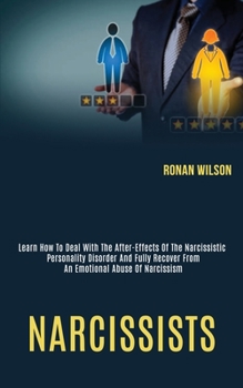 Paperback Narcissists: Learn How to Deal With the After-effects of the Narcissistic Personality Disorder and Fully Recover From an Emotional Book