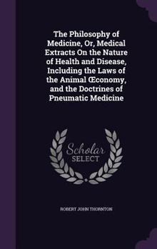 Hardcover The Philosophy of Medicine, Or, Medical Extracts On the Nature of Health and Disease, Including the Laws of the Animal OEconomy, and the Doctrines of Book