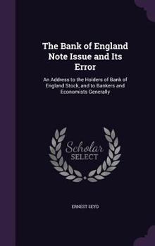 Hardcover The Bank of England Note Issue and Its Error: An Address to the Holders of Bank of England Stock, and to Bankers and Economists Generally Book