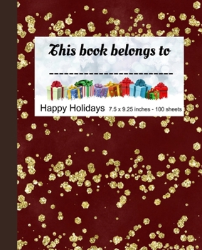 This Book Belongs to - Happy Holidays 7.5 x 9.25 inches - 100 sheets: College ruled pages - Composition Notebook for school college office students use