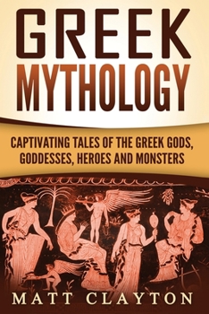 Paperback Greek Mythology: Captivating Tales of the Greek Gods, Goddesses, Heroes and Monsters Book