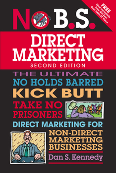Paperback No B.S. Direct Marketing: The Ultimate No Holds Barred Kick Butt Take No Prisoners Direct Marketing for Non-Direct Marketing Businesses Book