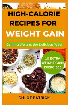 Paperback High Calorie Recipes for Weight Gain: Gaining Weight, the Delicious Way! Book