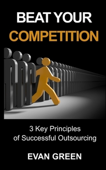 Paperback Beat Your Competition: 3 Key Principles of Successful Outsourcing Book