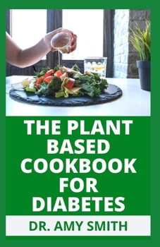 Paperback The Plant Based Cookbook for Diabetes: Doctors Approved Plant Based Meals & Recipes To Reverse Diabetes Faster (With Meal Plan, Preparation Instructio Book