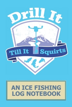 Paperback Drill It Till It Squirts: An Ice fishing Log Notebook Book