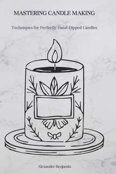 Paperback Mastering Candle Making: Techniques for Perfectly Hand-Dipped Candles Book