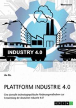 Paperback Plattform Industrie 4.0. Eine sinnvolle technologiepolitische Förderungsmaßnahme zur Entwicklung der deutschen Industrie 4.0? [German] Book