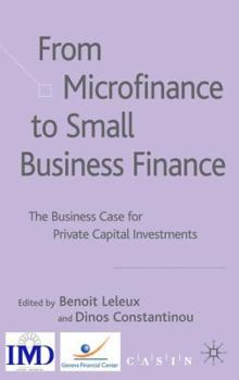 Hardcover From Microfinance to Small Business Finance: The Business Case for Private Capital Investments Book