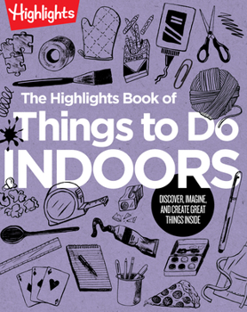 Paperback The Highlights Book of Things to Do Indoors: Discover, Imagine, and Create Great Things Inside Book