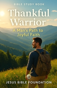 Bible study book Thankful Warrior: A Man’s Path to Joyful Faith (Gratitude & Joy: Living Each Day with a Thankful Heart)