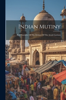Paperback Indian Mutiny: Brief Narrative Of The Defence Of The Arrah Garrison Book