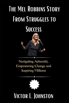 Paperback The Mel Robbins Story From Struggles to Success: Navigating Adversity, Empowering Change and Inspiring Millions Book