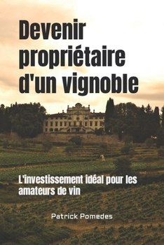 Paperback Devenir propriétaire d'un vignoble: L'investissement idéal pour les amateurs de vin [French] Book