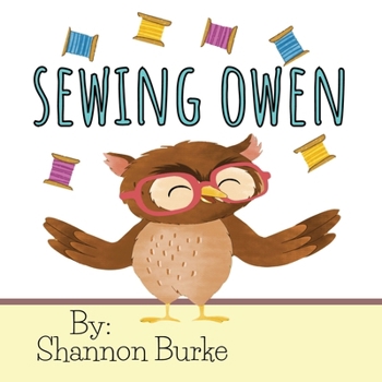 Paperback Sewing Owen: A Self-Esteem and Confidence Growing Children's Book About An Owl Who Loves To Sew Book