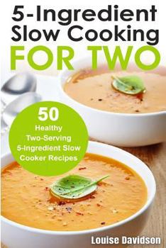 Paperback 5 Ingredient Slow Cooking for Two: 50 Healthy Two-Serving 5 Ingredient Slow Cooker Recipes Book