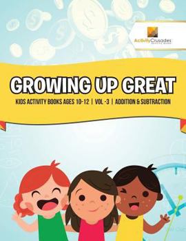 Paperback Growing Up Great: Kids Activity Books Ages 10-12 Vol -3 Addition & Subtraction Book