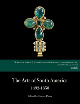 Paperback The Arts of South America, 1492-1850: Papers from the 2008 Mayer Center Symposium at the Denver Art Museum Book