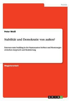 Paperback Stabilität und Demokratie von außen?: Externes state building in der Staatenunion Serbien und Montenegro zwischen Anspruch und Realisierung [German] Book