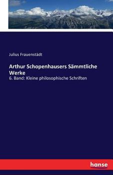 Paperback Arthur Schopenhausers Sämmtliche Werke: 6. Band: Kleine philosophische Schriften [German] Book