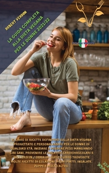 La Guida Completa Alla Dieta Vegana Per Le Donne 2021/22: Il libro di ricette definitivo sulla dieta vegana progettato e personalizzato per le donne ... troverete molte ricette di