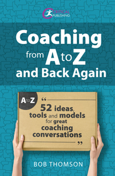 Paperback Coaching from A to Z and Back Again: 52 Ideas, Tools and Models for Great Coaching Conversations Book