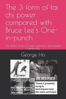 Paperback The Ji &#25824;form of tai chi power compared with Bruce Lee's One-inch-punch: The Ji&#25824;form of tai chi power explained and trained scientificall Book