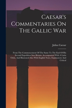 Paperback Caesar's Commentaries On The Gallic War: From The Commencement Of The Same To The End Of His Second Expedition Into Britain: Accompanied With A Latin Book