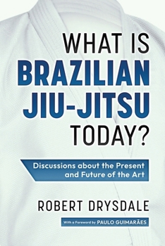 Paperback What is Brazilian Jiu-Jitsu Today?: Discussions about the Present and Future of the Art Book