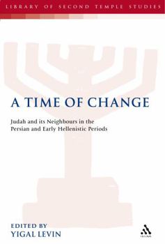 Time of Change: Judah and Its Neighbours in the Persian and Early Hellenistic Periods (Library of Second Temple Studies)