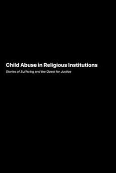 Paperback Child Abuse in Religious Institutions: Stories of Suffering and the Quest for Justice Book