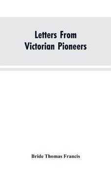 Paperback Letters From Victorian Pioneers; Being a Series of Papers on the Early Occupation of the Colony, the Aborigines Book