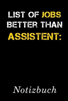 List Of Jobs Better Than Assistent Notizbuch: | Notizbuch mit 110 linierten Seiten | Format 6x9 DIN A5 | Soft cover matt | (German Edition)