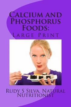 Paperback Calcium and Phosphorus Foods: Large Print: Deficiency or Excesses in These Minerals Cause Bone and Brain Power Loss ? Don't Lose Either One [Large Print] Book