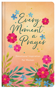 Paperback Every Moment a Prayer: Devotional Inspiration for Women Book