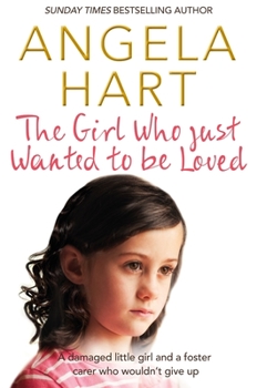 Paperback The Girl Who Just Wanted To Be Loved: A Damaged Little Girl and a Foster Carer Who Wouldn't Give Up Book