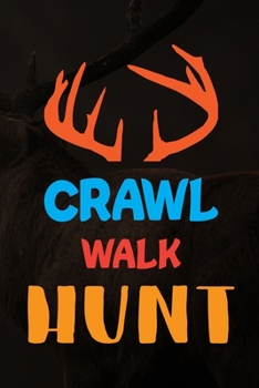 Paperback Crawl Walk Hunt: Track and evaluate your hunting seasons For Species: Deer Turkeys Elk Rabbits Duck Fox And More ... Gifts. 110 Story P Book