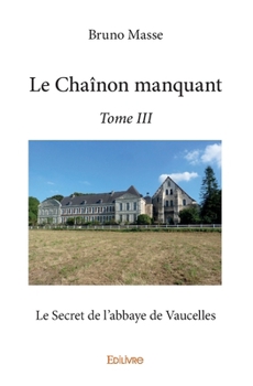 Paperback Le Chaînon manquant - Tome 3: Le Secret de l'abbaye de Vaucelles [French] Book