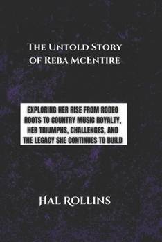 Paperback The Untold Story Of Reba Mcentire: Exploring Her Rise From Rodeo Roots To Country Music Royalty, Her Triumphs, Challenges, And The Legacy She Continue Book