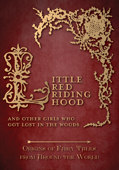 Little Red Riding Hood - And Other Girls Who Got Lost in the Woods (Origins of Fairy Tales from Around the World): Origins of Fairy Tales from Around the World - Book #10 of the Origins of Fairy Tales from Around the World