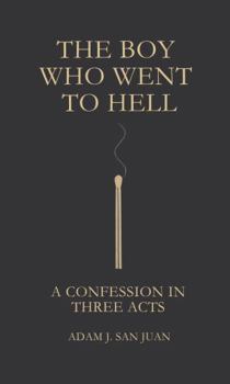 The Boy Who Went to Hell: A Confession in Three Acts