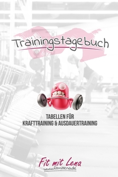 Trainingstagebuch: Tagebuch - Tabellen f�r Krafttraining + Ausdauertraining - Fitness Studio - Gym - Sport