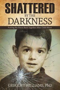 Paperback Shattered by the Darkness: Putting the Pieces Back Together After Child Abuse Book