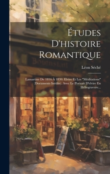 Hardcover Études D'histoire Romantique: Lamartine De 1816 À 1830. Elvire Et Les "méditations" (documents Inédits). Avec Le Portrait D'elvire En Héliogravure.. [French] Book