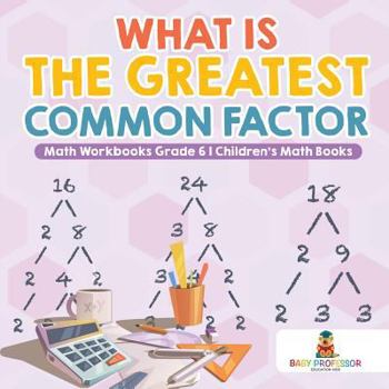 Paperback What is the Greatest Common Factor - Math Workbooks Grade 6 Children's Math Books Book